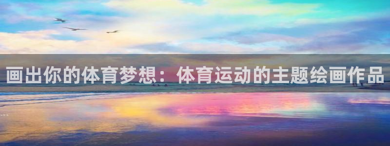 捷豹足球篮球直播：画出你的体育梦想：体育运动的主题绘画作品